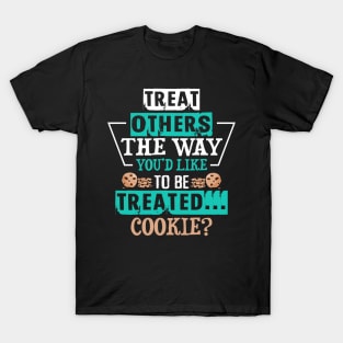 Treat Others How You'd Like to be Treated T-Shirt